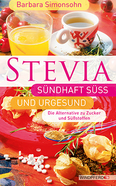 Stevia - Sündhaft süß und urgesund